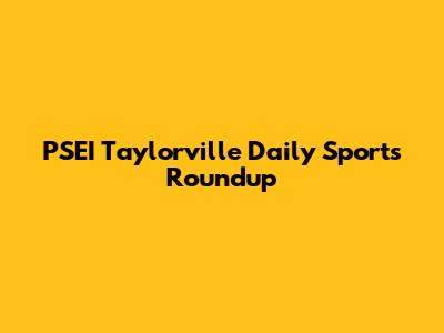 PSEI Taylorville Daily Sports Roundup