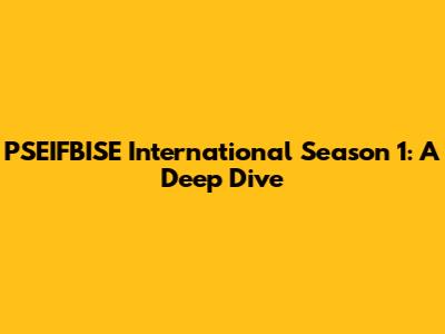 PSEIFBISE International Season 1: A Deep Dive