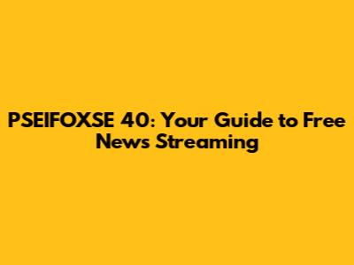 PSEIFOXSE 40: Your Guide to Free News Streaming