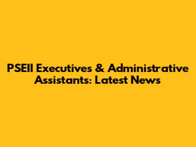 PSEII Executives & Administrative Assistants: Latest News