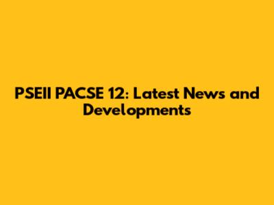 PSEII PACSE 12: Latest News and Developments