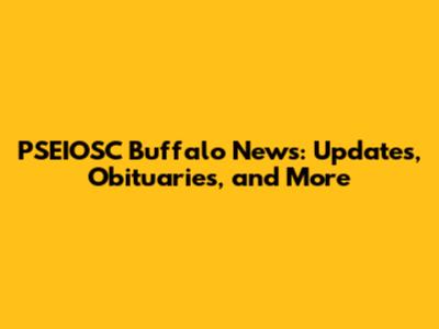 PSEIOSC Buffalo News: Updates, Obituaries, and More