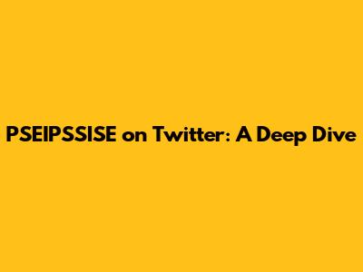 PSEIPSSISE on Twitter: A Deep Dive