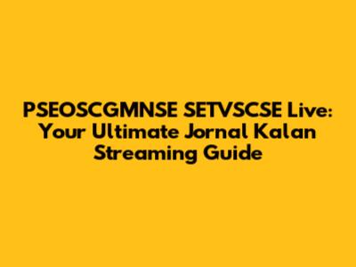 PSEOSCGMNSE SETVSCSE Live: Your Ultimate Jornal Kalan Streaming Guide