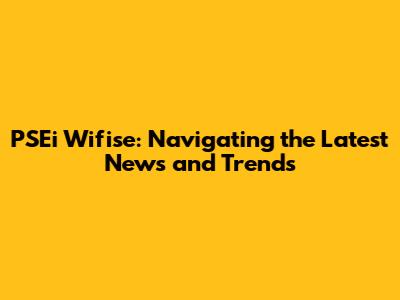 PSEi Wifise: Navigating the Latest News and Trends