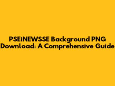 PSEiNEWSSE Background PNG Download: A Comprehensive Guide