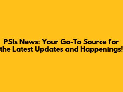 PSI's News: Your Go-To Source for the Latest Updates and Happenings!