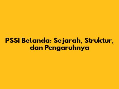 PSSI Belanda: Sejarah, Struktur, dan Pengaruhnya