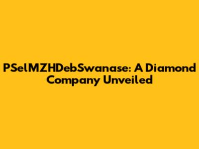 PSelMZHDebSwanase: A Diamond Company Unveiled