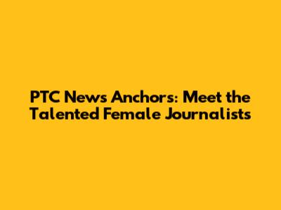 PTC News Anchors: Meet the Talented Female Journalists