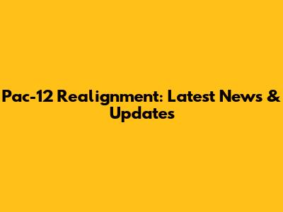 Pac-12 Realignment: Latest News & Updates