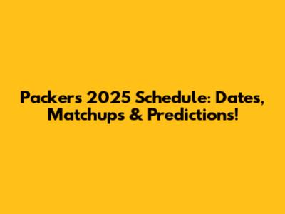 Packers 2025 Schedule: Dates, Matchups & Predictions!