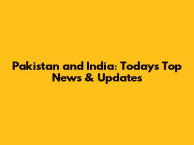 Pakistan and India: Today's Top News & Updates
