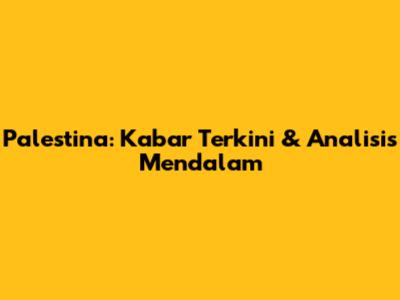 Palestina: Kabar Terkini & Analisis Mendalam