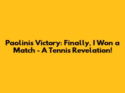 Paolini's Victory: 'Finally, I Won a Match' - A Tennis Revelation!