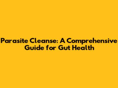 Parasite Cleanse: A Comprehensive Guide for Gut Health