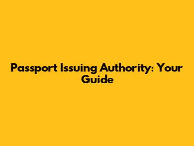 Passport Issuing Authority: Your Guide