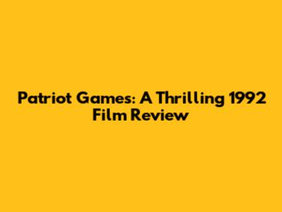 Patriot Games: A Thrilling 1992 Film Review