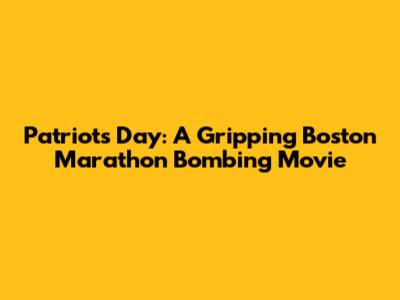 Patriots Day: A Gripping Boston Marathon Bombing Movie