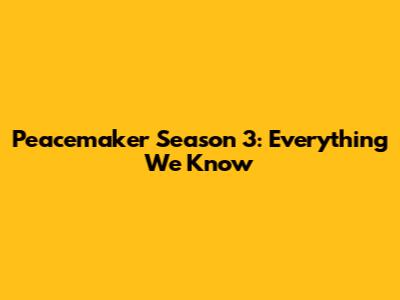 Peacemaker Season 3: Everything We Know