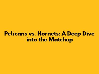 Pelicans vs. Hornets: A Deep Dive into the Matchup