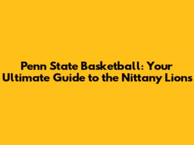 Penn State Basketball: Your Ultimate Guide to the Nittany Lions