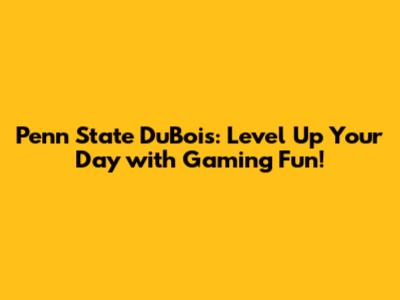 Penn State DuBois: Level Up Your Day with Gaming Fun!
