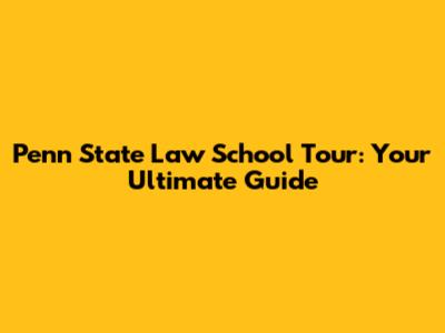 Penn State Law School Tour: Your Ultimate Guide