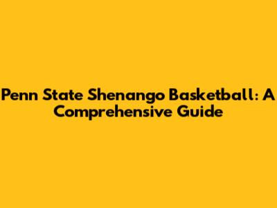 Penn State Shenango Basketball: A Comprehensive Guide