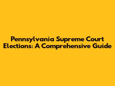 Pennsylvania Supreme Court Elections: A Comprehensive Guide