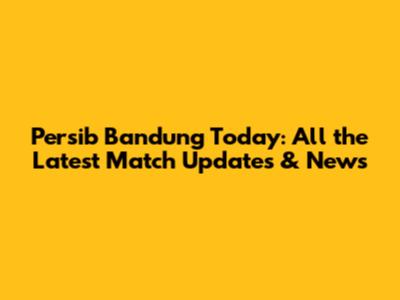Persib Bandung Today: All the Latest Match Updates & News