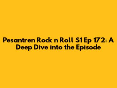 Pesantren Rock n Roll S1 Ep 172: A Deep Dive into the Episode