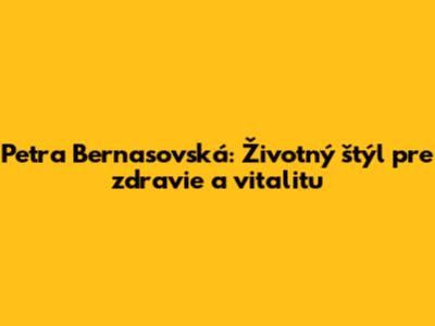 Petra Bernasovská: Životný štýl pre zdravie a vitalitu