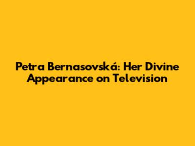 Petra Bernasovská: Her Divine Appearance on Television