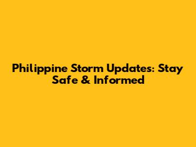 Philippine Storm Updates: Stay Safe & Informed