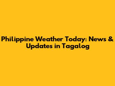Philippine Weather Today: News & Updates in Tagalog