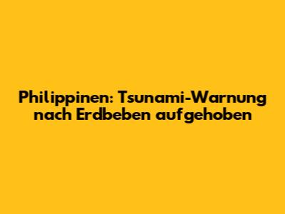 Philippinen: Tsunami-Warnung nach Erdbeben aufgehoben