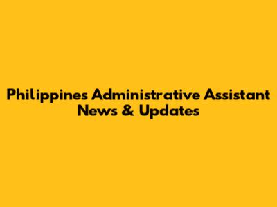 Philippines Administrative Assistant News & Updates