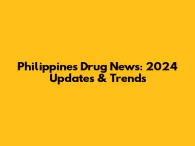 Philippines Drug News: 2024 Updates & Trends