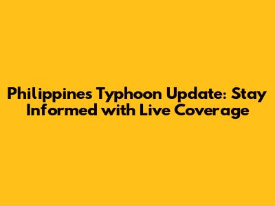 Philippines Typhoon Update: Stay Informed with Live Coverage