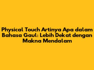 Physical Touch Artinya Apa dalam Bahasa Gaul: Lebih Dekat dengan Makna Mendalam