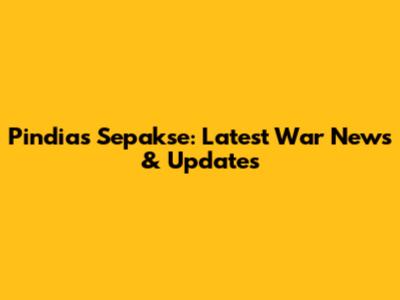 Pindias Sepakse: Latest War News & Updates
