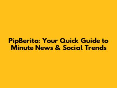 PipBerita: Your Quick Guide to Minute News & Social Trends