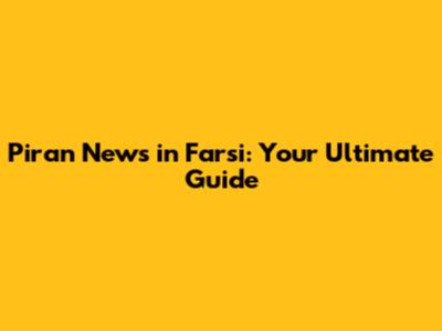 Piran News in Farsi: Your Ultimate Guide