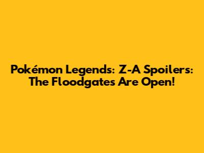 Pokémon Legends: Z-A Spoilers: The Floodgates Are Open!