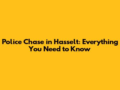Police Chase in Hasselt: Everything You Need to Know