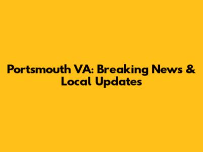 Portsmouth VA: Breaking News & Local Updates