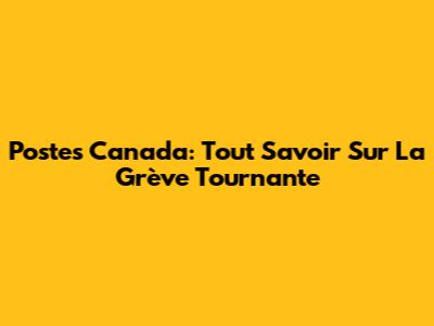 Postes Canada: Tout Savoir Sur La Grève Tournante