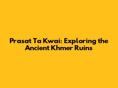 Prasat Ta Kwai: Exploring the Ancient Khmer Ruins