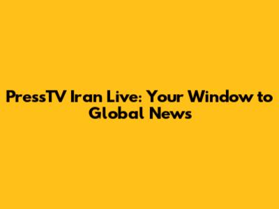 PressTV Iran Live: Your Window to Global News